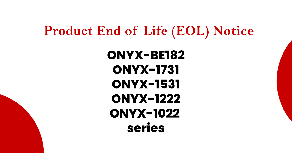 (EOL) Notice -ONYX-BE182/ONYX-1731/ONYX-1531/ONYX-1222/ONYX-1022 series